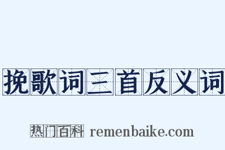 挽歌词三首反义词是什么意思的图片